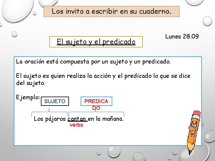 Los invito a escribir en su cuaderno. El sujeto y el predicado Lunes 28.