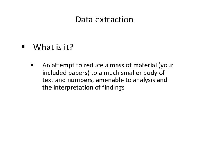 Data extraction § What is it? § An attempt to reduce a mass of