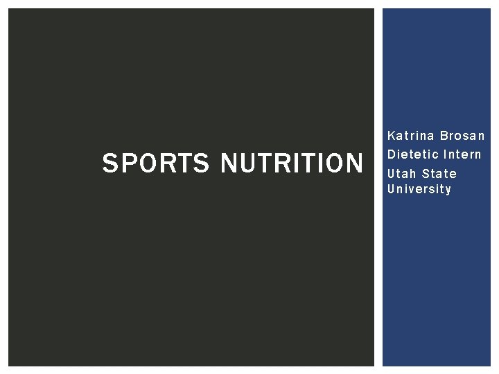 SPORTS NUTRITION Katrina Brosan Dietetic Intern Utah State University 