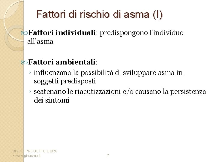 Fattori di rischio di asma (I) Fattori individuali: predispongono l’individuo all’asma Fattori ambientali: ◦