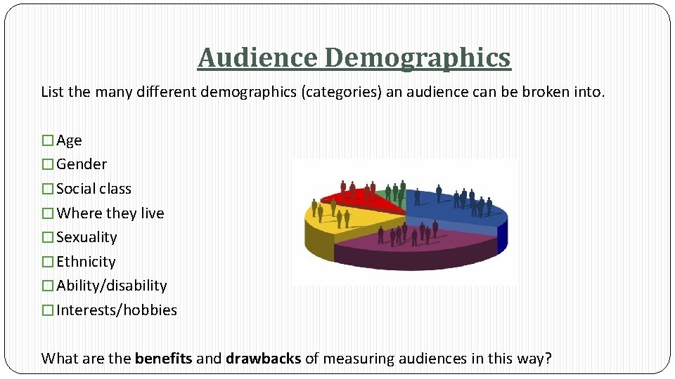 Audience Demographics List the many different demographics (categories) an audience can be broken into.