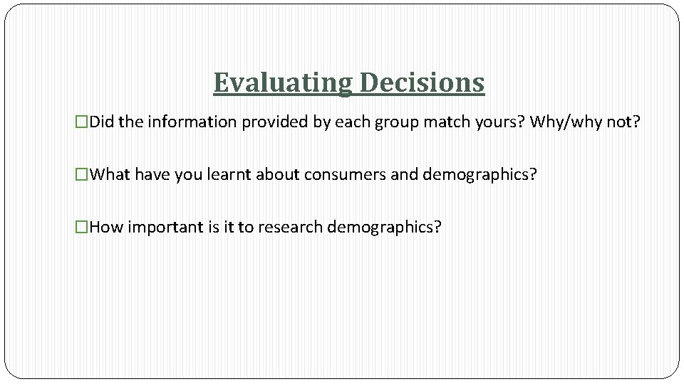 Evaluating Decisions �Did the information provided by each group match yours? Why/why not? �What