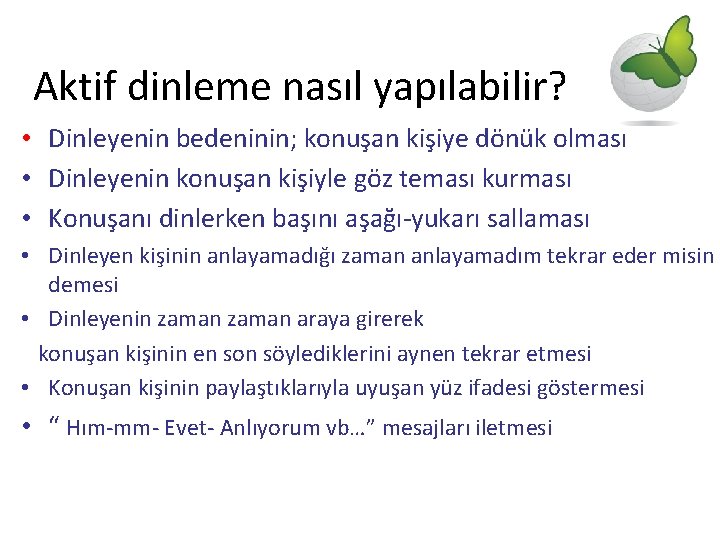 Aktif dinleme nasıl yapılabilir? • Dinleyenin bedeninin; konuşan kişiye dönük olması • Dinleyenin konuşan