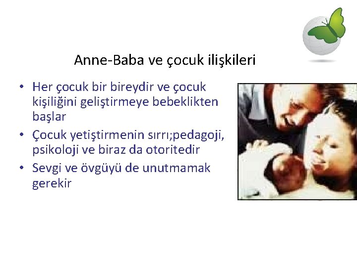 Anne-Baba ve çocuk ilişkileri • Her çocuk bireydir ve çocuk kişiliğini geliştirmeye bebeklikten başlar