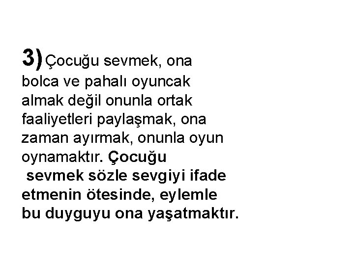 3) Çocuğu sevmek, ona bolca ve pahalı oyuncak almak değil onunla ortak faaliyetleri paylaşmak,