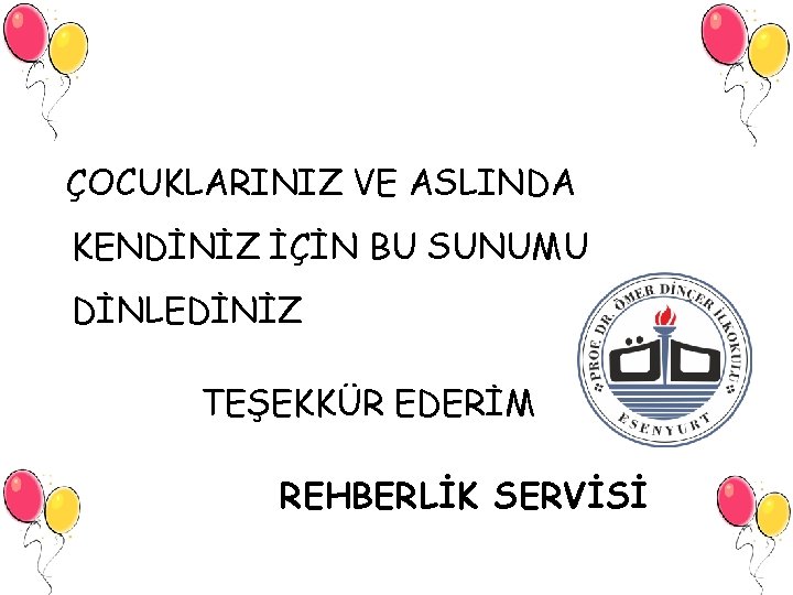 ÇOCUKLARINIZ VE ASLINDA KENDİNİZ İÇİN BU SUNUMU DİNLEDİNİZ TEŞEKKÜR EDERİM REHBERLİK SERVİSİ 