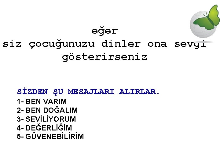 eğer siz çocuğunuzu dinler ona sevgi gösterirseniz SİZDEN ŞU MESAJLARI ALIRLAR. 1 - BEN