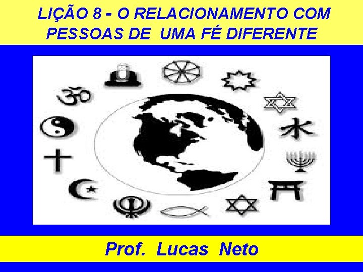 LIÇÃO 8 - O RELACIONAMENTO COM PESSOAS DE UMA FÉ DIFERENTE Prof. Lucas Neto