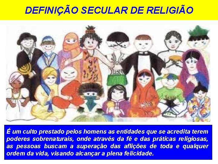DEFINIÇÃO SECULAR DE RELIGIÃO É um culto prestado pelos homens as entidades que se