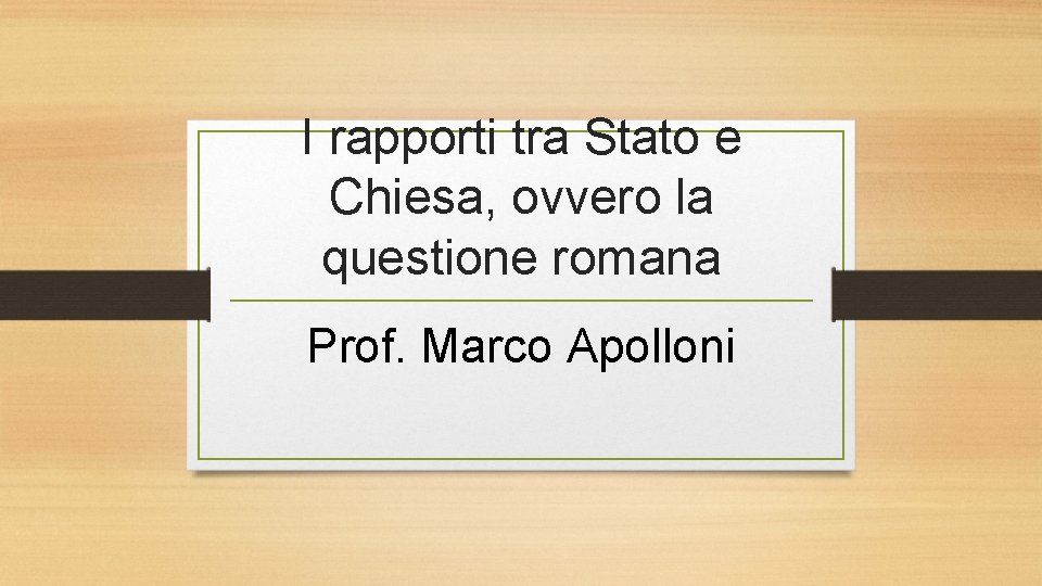 I rapporti tra Stato e Chiesa, ovvero la questione romana Prof. Marco Apolloni 