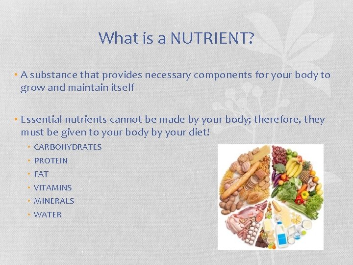What is a NUTRIENT? • A substance that provides necessary components for your body What is a NUTRIENT? • A substance that provides necessary components for your body