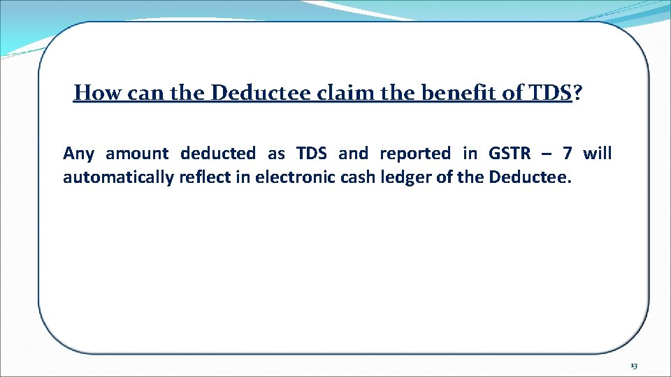 How can the Deductee claim the benefit of TDS? Any amount deducted as TDS