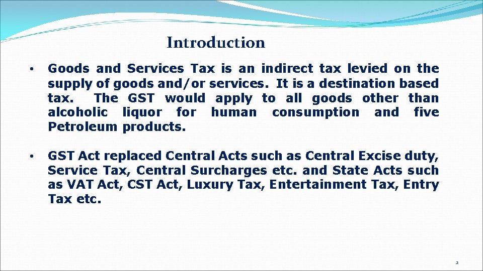 Introduction • Goods and Services Tax is an indirect tax levied on the supply