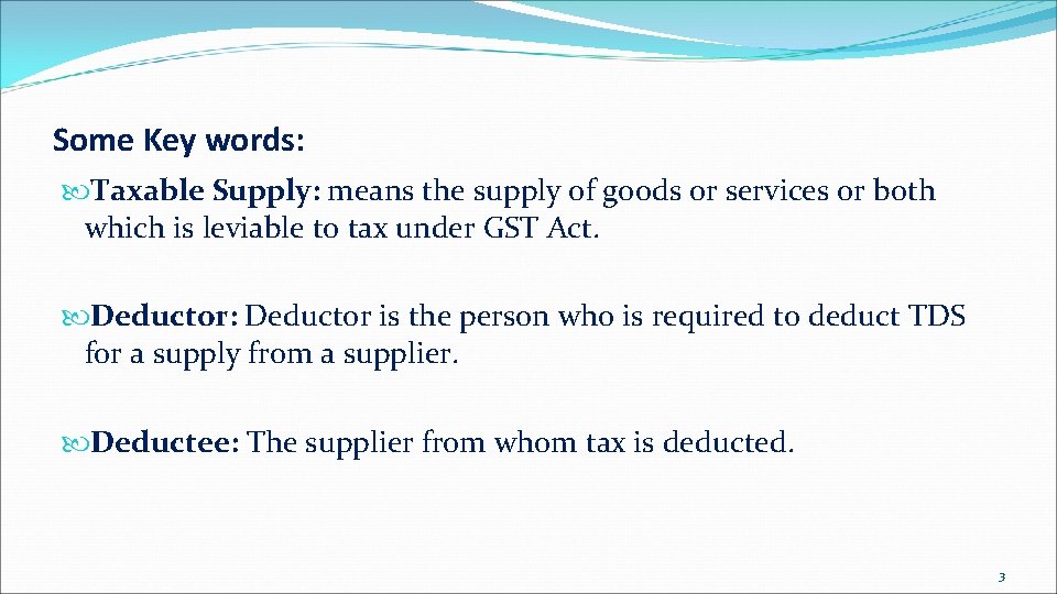 Some Key words: Taxable Supply: means the supply of goods or services or both