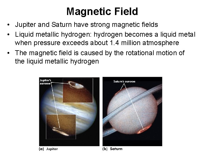 Magnetic Field • Jupiter and Saturn have strong magnetic fields • Liquid metallic hydrogen: