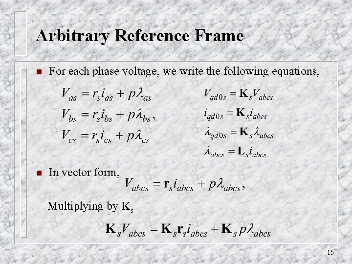 Arbitrary Reference Frame n For each phase voltage, we write the following equations, n Arbitrary Reference Frame n For each phase voltage, we write the following equations, n