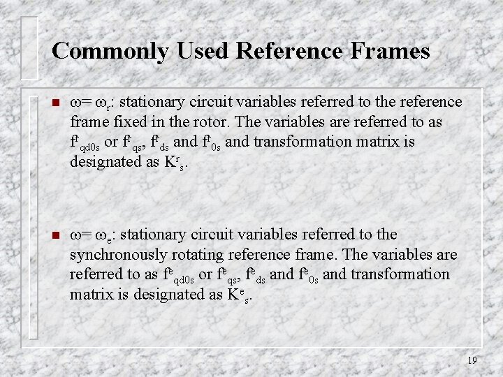 Commonly Used Reference Frames n = r: stationary circuit variables referred to the reference Commonly Used Reference Frames n = r: stationary circuit variables referred to the reference