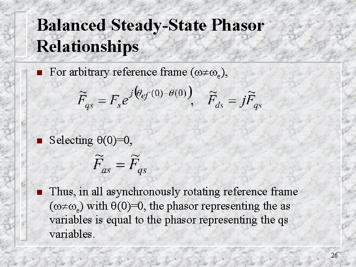 Balanced Steady-State Phasor Relationships n For arbitrary reference frame ( e), n Selecting (0)=0, Balanced Steady-State Phasor Relationships n For arbitrary reference frame ( e), n Selecting (0)=0,
