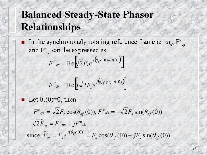 Balanced Steady-State Phasor Relationships n In the synchronously rotating reference frame = e, Feqs Balanced Steady-State Phasor Relationships n In the synchronously rotating reference frame = e, Feqs