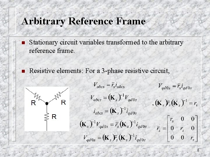 Arbitrary Reference Frame n Stationary circuit variables transformed to the arbitrary reference frame. n Arbitrary Reference Frame n Stationary circuit variables transformed to the arbitrary reference frame. n
