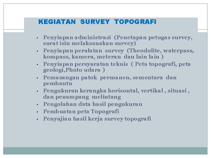 KEGIATAN SURVEY TOPOGRAFI • • Penyiapan administrasi (Penetapan petugas survey, surat isin melaksanakan survey)