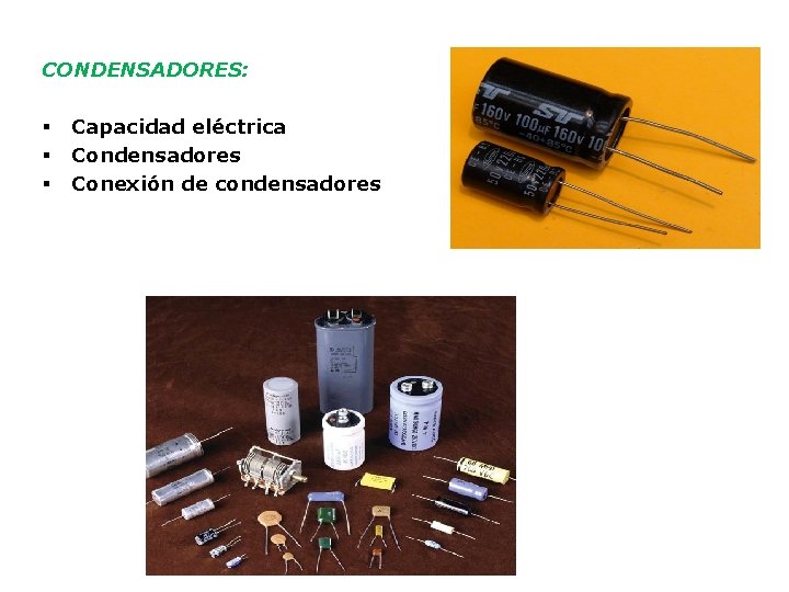 CONDENSADORES: § § § Capacidad eléctrica Condensadores Conexión de condensadores 