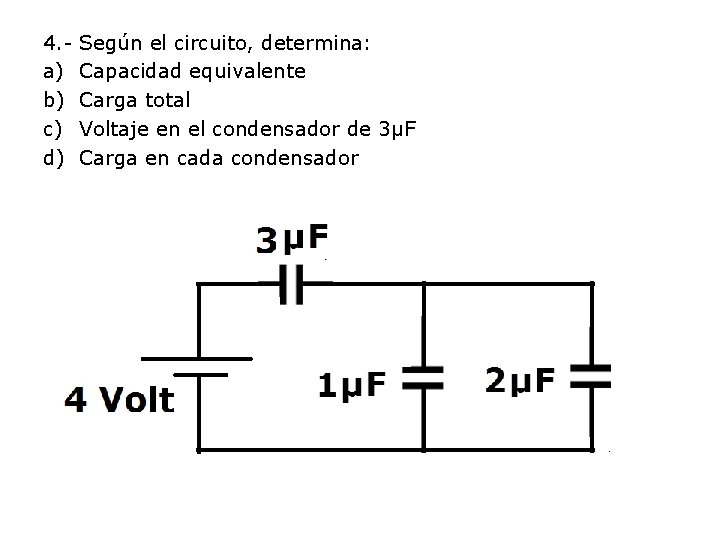 4. a) b) c) d) Según el circuito, determina: Capacidad equivalente Carga total Voltaje
