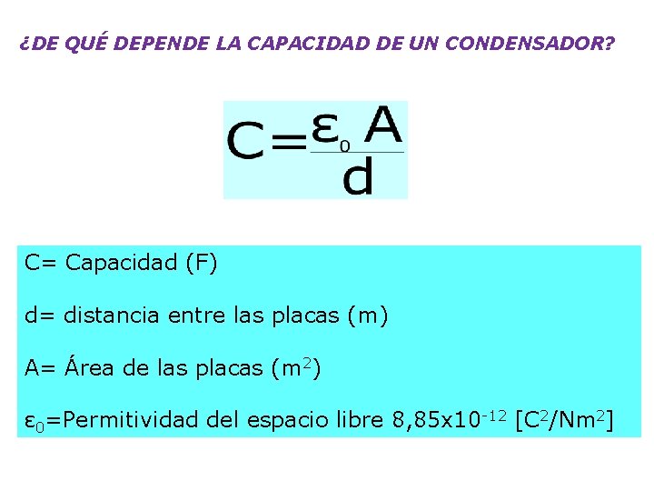 ¿DE QUÉ DEPENDE LA CAPACIDAD DE UN CONDENSADOR? C= Capacidad (F) d= distancia entre