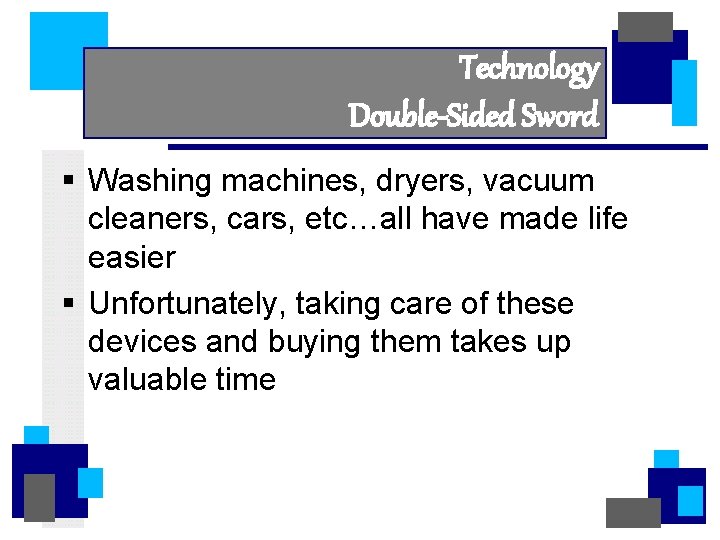 Technology Double-Sided Sword § Washing machines, dryers, vacuum cleaners, cars, etc…all have made life