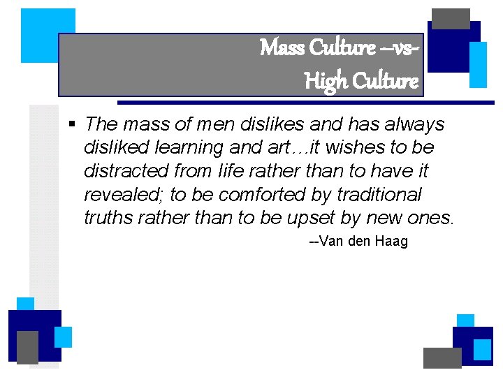 Mass Culture –vs. High Culture § The mass of men dislikes and has always