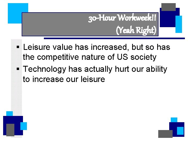 30 -Hour Workweek!! (Yeah Right) § Leisure value has increased, but so has the
