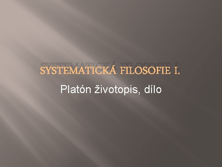 SYSTEMATICKÁ FILOSOFIE I. Platón životopis, dílo 