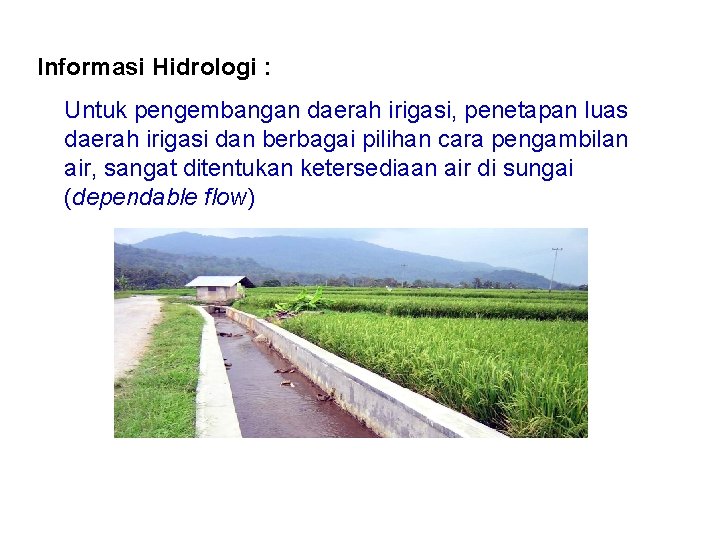 Informasi Hidrologi : Untuk pengembangan daerah irigasi, penetapan luas daerah irigasi dan berbagai pilihan