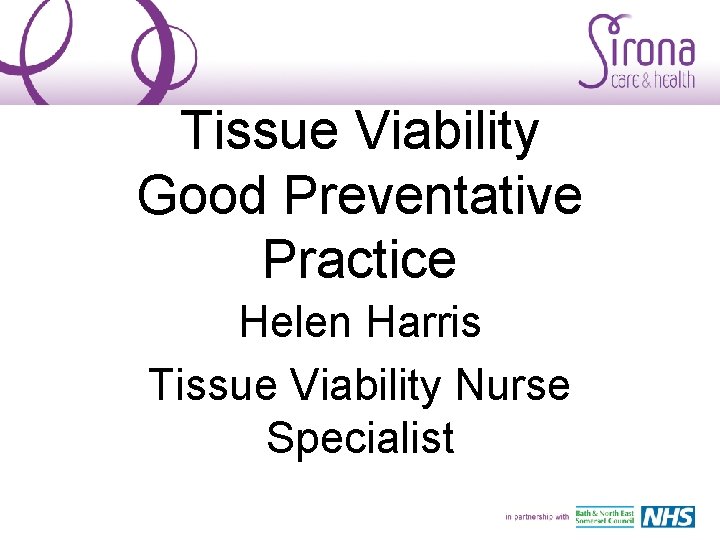 Tissue Viability Good Preventative Practice Helen Harris Tissue Viability Nurse Specialist 