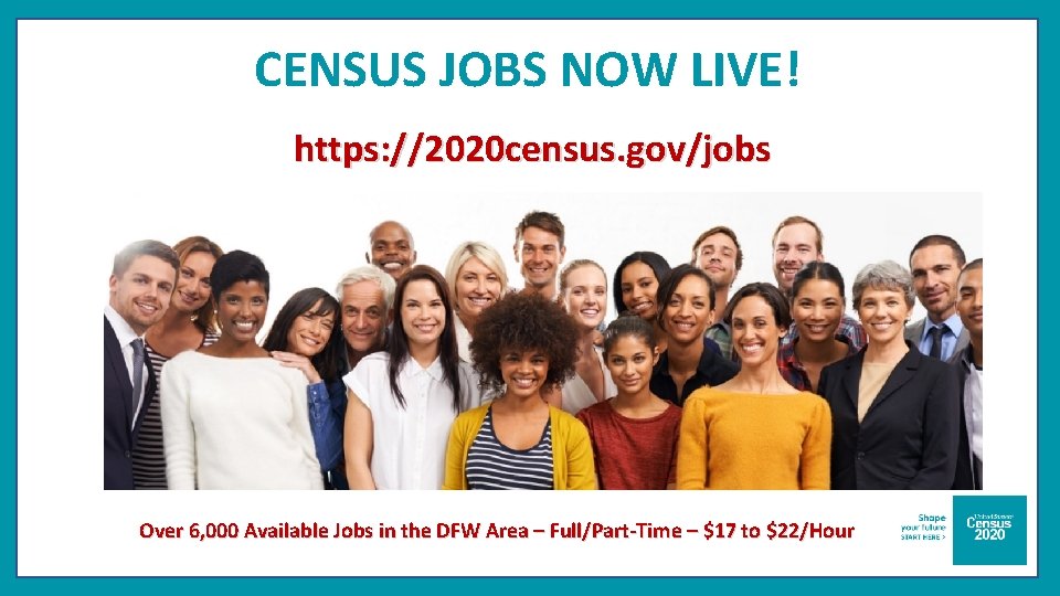 CENSUS JOBS NOW LIVE! https: //2020 census. gov/jobs Over 6, 000 Available Jobs in