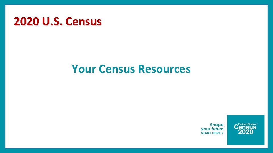 2020 U. S. Census Your Census Resources 