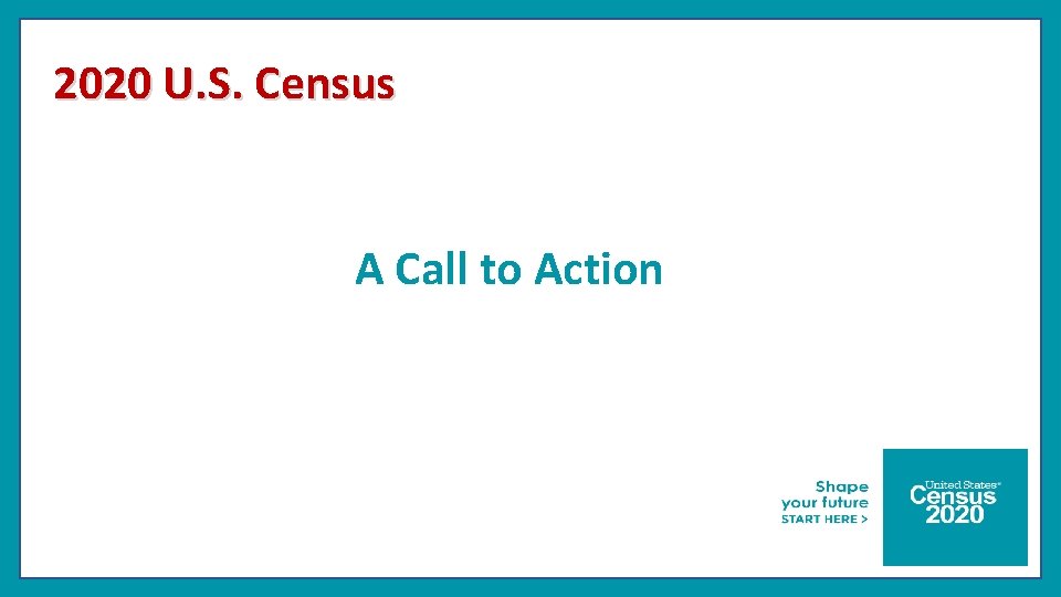 2020 U. S. Census A Call to Action 
