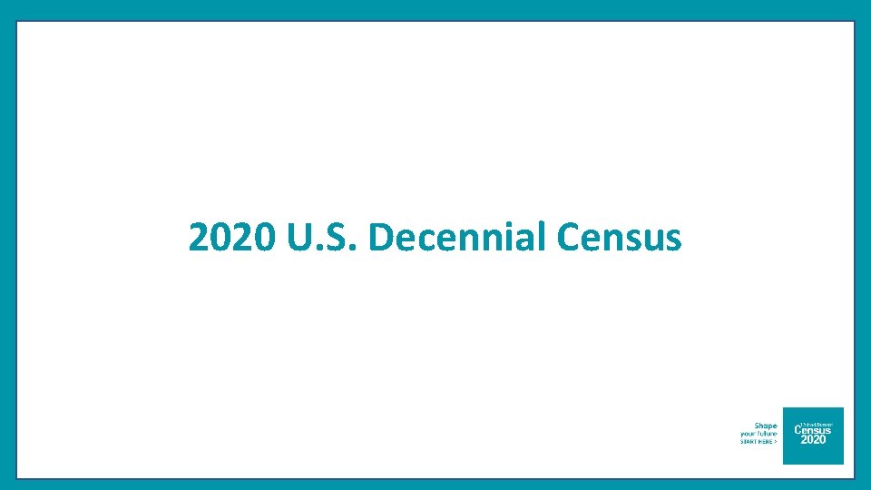 2020 U. S. Decennial Census 