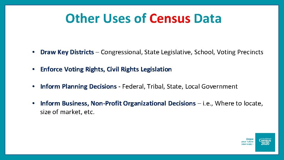 Other Uses of Census Data • Draw Key Districts – Congressional, State Legislative, School,