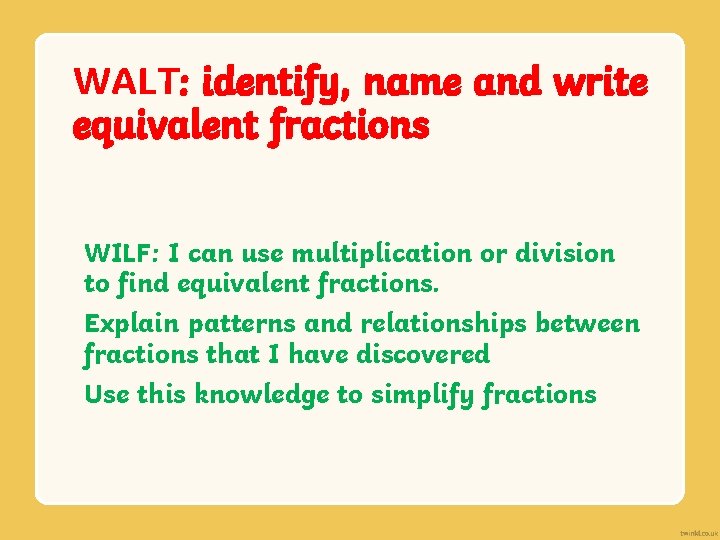 WALT: identify, name and write equivalent fractions WILF: I can use multiplication or division