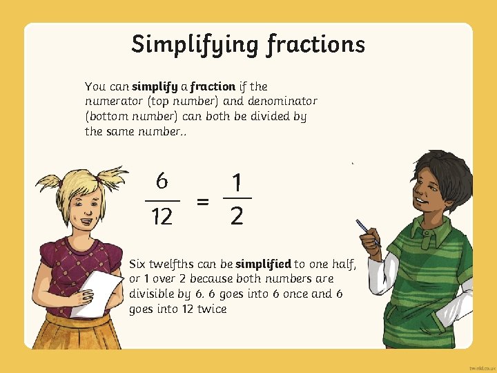 Simplifying fractions You can simplify a fraction if the numerator (top number) and denominator