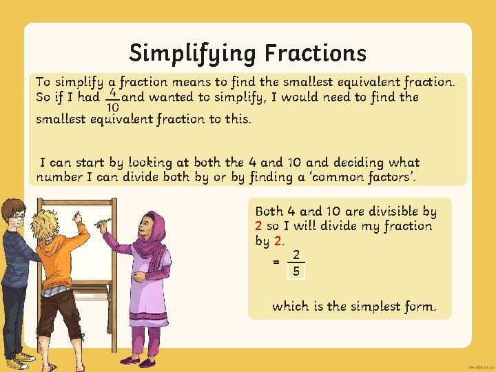 Simplifying Fractions To simplify a fraction means to find the smallest equivalent fraction. So
