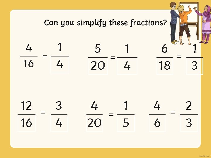 Can you simplify these fractions? 1 4 = 16 4 5 1 = 20