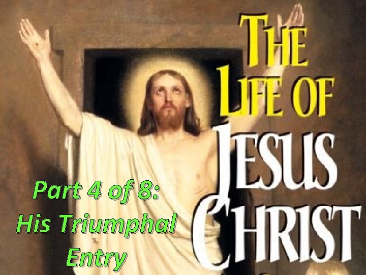Part 4 of 8: His Triumphal Entry Part 4 of 8: His Triumphal Entry