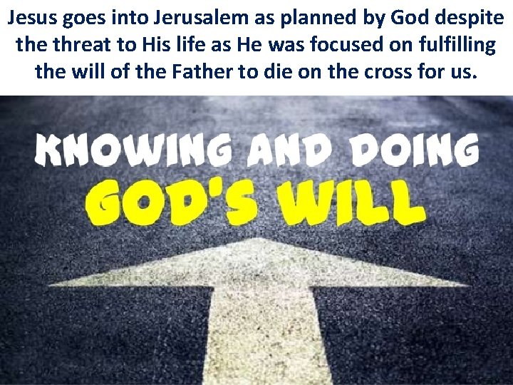 Jesus goes into Jerusalem as planned by God despite threat to His life as