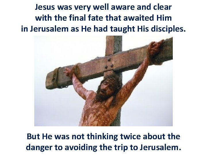 Jesus was very well aware and clear with the final fate that awaited Him