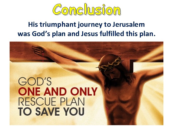 Conclusion His triumphant journey to Jerusalem was God’s plan and Jesus fulfilled this plan.