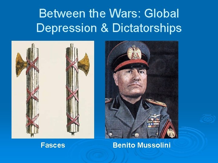 Between the Wars: Global Depression & Dictatorships Fasces Benito Mussolini 
