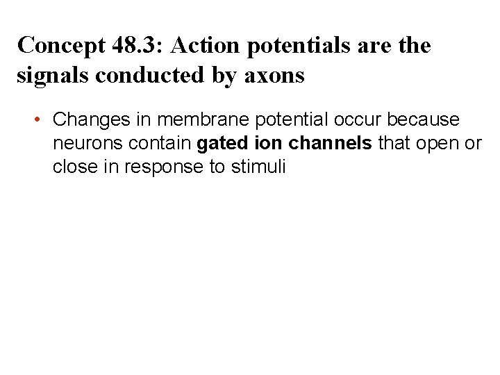 Concept 48. 3: Action potentials are the signals conducted by axons • Changes in