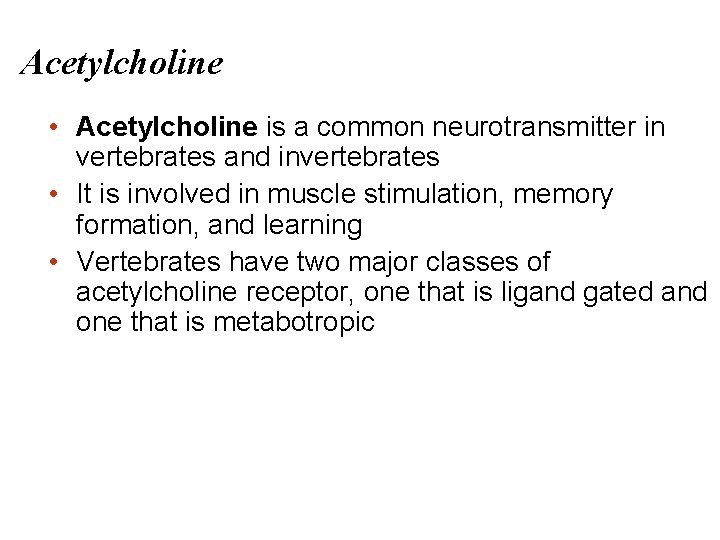 Acetylcholine • Acetylcholine is a common neurotransmitter in vertebrates and invertebrates • It is